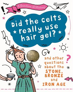A Question of History: Did the Celts use hair gel? And other questions about the Stone, Bronze and Iron Ages - Cooke, Tim
