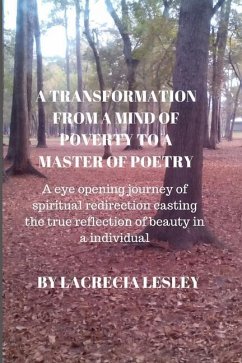 A Transformation from a Mind of Poverty to a Master of Poetry: A eye opening journey of spiritual redirection casting the true reflection of beauty in - Lesley, Lacrecia