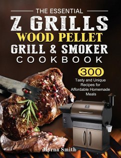 The Essential Z Grills Wood Pellet Grill & Smoker Cookbook - Smith, Myrna