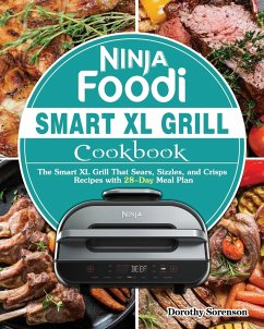 Ninja Foodi Smart XL Grill Cookbook: The Smart XL Grill That Sears, Sizzles, and Crisps Recipes with 28-Day Meal Plan - Sorenson, Dorothy