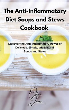 The Anti-Inflammatory Diet Soups and Stews Cookbook - Jones, Olga