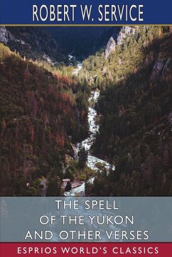 The Spell of the Yukon and Other Verses (Esprios Classics) - Service, Robert W.