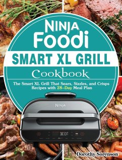 Ninja Foodi Smart XL Grill Cookbook: The Smart XL Grill That Sears, Sizzles, and Crisps Recipes with 28-Day Meal Plan - Sorenson, Dorothy