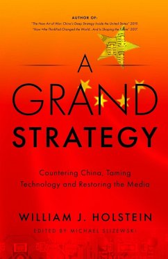 A Grand Strategy-Countering China, Taming Technology, and Restoring the Media - Holstein, William J.