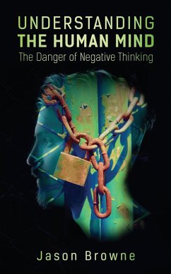 Understanding the Human Mind The Danger of Negative Thinking - Browne, Jason