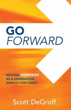 Go Forward - Moving Forward as a Generation Wholly for Christ - Degroff, Scott