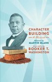 Character Building: A Musical: From Talks by Booker T. Washington