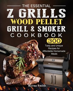 The Essential Z Grills Wood Pellet Grill & Smoker Cookbook - Smith, Myrna