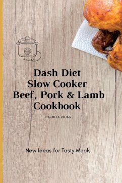 Dash Diet Slow Cooker Beef, Pork & Lamb Cookbook - Rojas, Carmela