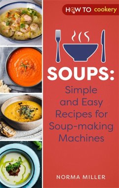 Soups: Simple and Easy Recipes for Soup-making Machines - Miller, Norma