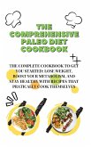 The Comprehensive Paleo Diet Cookbook: The Complete Cookbook To Get You Started: Lose Weight, Boost Your Metabolism, And Stay Healthy With Recipes Tha