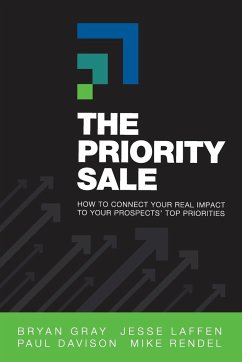 The Priority Sale: How to Connect Your Real Impact to Your Prospects' Top Priorities - Gray, Bryan; Laffen, Jesse; Davison, Paul
