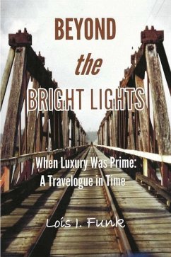 Beyond the Bright Lights: When Luxury Was Prime: A Travelogue in Time - Funk, Lois J.