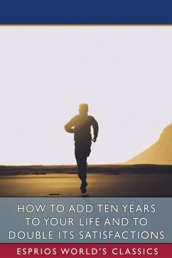 How to Add Ten Years to your Life and to Double Its Satisfactions (Esprios Classics) - Curry, S S