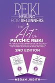 Reiki Healing for Beginners+ The Art of Psychic Reiki: The Ultimate Guide to Understand the Ancient Art of Japanese Reiki. Discover How to use Your En