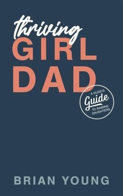 Thriving Girl Dad: A Dude's Guide to Raising Daughters - Young, Abi; Young, Madi; Young, Emi