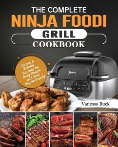 The Complete Ninja Foodi Grill Cookbook: Simple & Yummy Recipes for Busy People and Your Whole Family - Buck, Vanessa