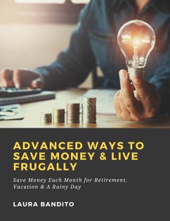 Advanced Ways to Save Money & Live Frugally: Save Money Each Month for Retirement, Vacation & A Rainy Day (eBook, ePUB) - Bandito, Laura