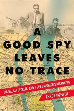 A Good Spy Leaves No Trace: Big Oil, CIA Secrets, and a Spy Daughter's Reckoning - Tazewell, Anne E.