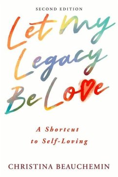 Let My Legacy Be Love: A Shortcut to Self-Loving - Beauchemin, Christina