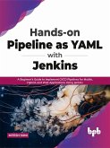 Hands-on Pipeline as YAML with Jenkins: A Beginner's Guide to Implement CI/CD Pipelines for Mobile, Hybrid, and Web Applications Using Jenkins (English Edition) (eBook, ePUB)