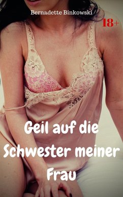 Geil auf die Schwester meiner Frau (eBook, ePUB) - Binkowski, Bernadette