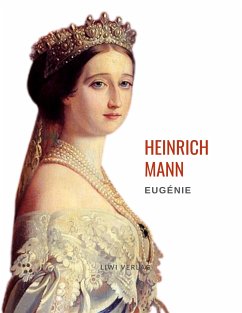 Heinrich Mann: Eugénie oder Die Bürgerzeit. Vollständige Neuausgabe - Mann, Heinrich