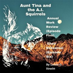 Aunt Tina and the A.I. Squirrels Annual Work Review (Episode Five) Choir Rehearsal (Episode Six) (eBook, ePUB) - Hewitt, Lorrie