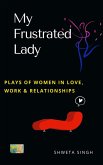 My Frustrated Lady (Plays of Women in Love, Work And Relationships) (eBook, ePUB)