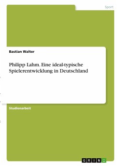 Philipp Lahm. Eine ideal-typische Spielerentwicklung in Deutschland