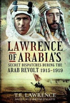 Lawrence of Arabia's Secret Dispatches during the Arab Revolt, 1915-1919 - Bagatti, Fabrizio