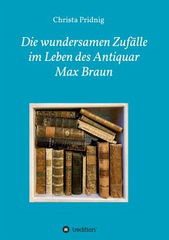 Die wundersamen Zufälle im Leben des Antiquar Max Braun - Pridnig, Christa
