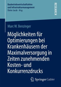 Möglichkeiten für Optimierungen bei Krankenhäusern der Maximalversorgung in Zeiten zunehmenden Kosten- und Konkurrenzdrucks - Benzinger, Marc W.