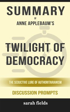 Summary of Twilight of Democracy: The Seductive Lure of Authoritarianism by Anne Applebaum: Discussion Prompts (eBook, ePUB) - Fields, Sarah