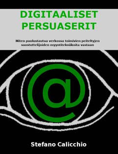 DIGITAALISET PERSUASERIT: Miten puolustautua verkossa toimivien peiteltyjen suostuttelijoiden myyntitekniikoita vastaan (eBook, ePUB) - Calicchio, Stefano