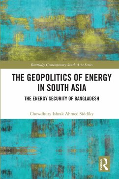 The Geopolitics of Energy in South Asia (eBook, PDF) - Siddiky, Chowdhury Ishrak Ahmed