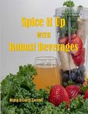 Spice It Up With Robust Beverages: Delicious Smoothies, Shakes, Soups & Drinks