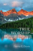 True Worship: Knowing God by Developing a Closer Relationship with Him (eBook, ePUB)