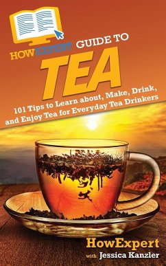 HowExpert Guide to Tea - Howexpert; Kanzler, Jessica