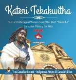 Kateri Tekakwitha - The First Aboriginal Woman Saint Who Died "Beautiful" Canadian History for Kids True Canadian Heroes - Indigenous People Of Canada Edition Kateri Tekakwitha - The First Aboriginal Woman Saint Who Died "Beautiful" Canadian History for Kids True Canadian Heroes - Indigenous People Of Canada Edition