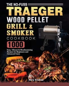 The No-Fuss Traeger Wood Pellet Grill & Smoker Cookbook - Grisham, Mary