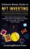 Ultimate Money Guide to NFT Investing Non-Fungible Token (NFT) for Beginners and Beyond: Easy Step By Step Guide Using Cryptocurrency in Blockchain to Make, Buy, Sell, Trade, and Invest in NFT Crypto (eBook, ePUB)
