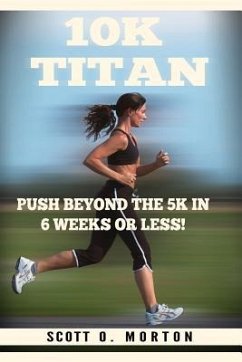 10K Titan: Push Beyond the 5K in 6 Weeks or Less! - Morton, Scott O.