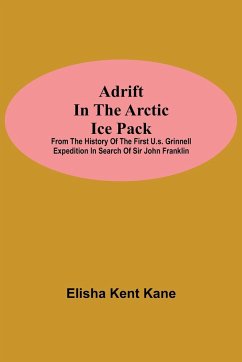 Adrift in the Arctic Ice Pack; from the history of the first U.S. Grinnell Expedition in search of Sir John Franklin - Kent Kane, Elisha