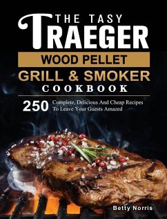 The Tasty Traeger Wood Pellet Grill And Smoker Cookbook - Norris, Betty