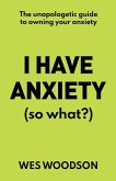 I Have Anxiety (So What?) I Have Anxiety (So What?)