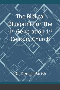 The Biblical Blueprint For The 1st Generation 1st Century Church - Parish, Dennis