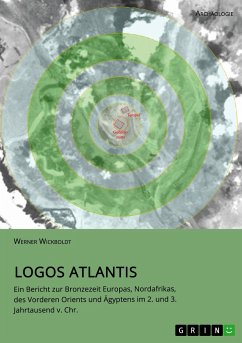 Logos Atlantis. Ein Bericht zur Bronzezeit Europas, Nordafrikas, des Vorderen Orients und Ägyptens im 2. und 3. Jahrtausend v. Chr.