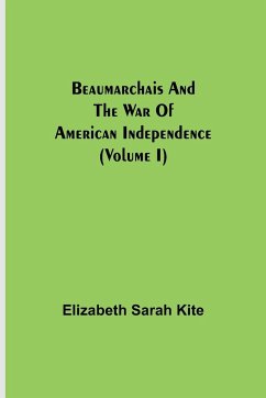 Beaumarchais and the War of American Independence (Volume I) - Sarah Kite, Elizabeth