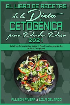 El Libro De Recetas De La Dieta Cetogénica Para Perder Peso 2021 - Rivera, Allison; Delgado, Lola